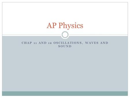 CHAP 11 AND 12 OSCILLATIONS, WAVES AND SOUND AP Physics.