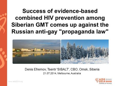 Www.aids2014.org Success of evidence-based combined HIV prevention among Siberian GMT comes up against the Russian anti-gay propaganda law Denis Efremov,
