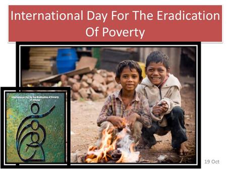 International Day For The Eradication Of Poverty 19 Oct.