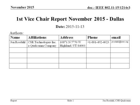 Report doc.: IEEE 802.11-15/1214r3 November 2015 Jon Rosdahl, CSR-QualcommSlide 1 1st Vice Chair Report November 2015 - Dallas Date: 2015-11-13 Authors: