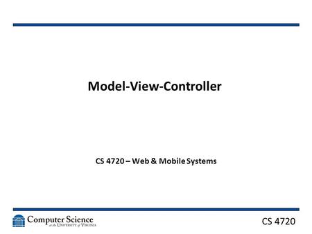CS 4720 Model-View-Controller CS 4720 – Web & Mobile Systems.