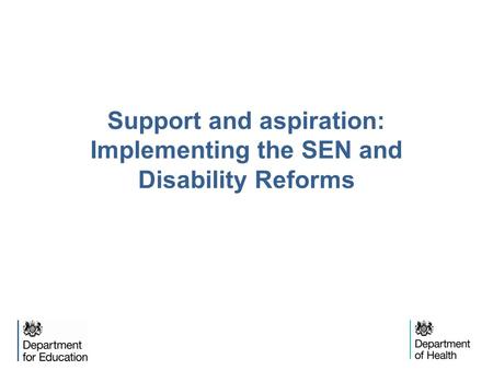 Support and aspiration: Implementing the SEN and Disability Reforms.