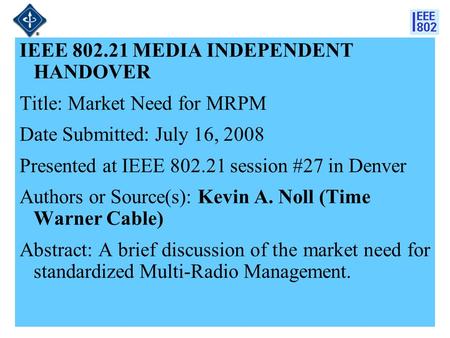 21-08-0226-001 IEEE 802.21 MEDIA INDEPENDENT HANDOVER Title: Market Need for MRPM Date Submitted: July 16, 2008 Presented at IEEE 802.21 session #27 in.
