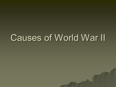 Causes of World War II. I. The Treaty of Versailles (1919) A. Officially ended World War I B. Severely punished Germany.