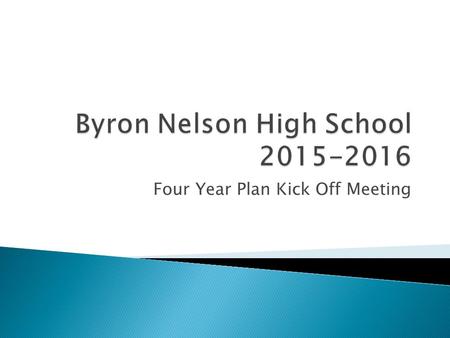 Four Year Plan Kick Off Meeting.  Counselors will meet with each student and parent to develop a four year plan.  These plans can be changed each year.