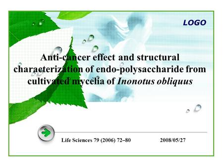 LOGO Anti-cancer effect and structural characterization of endo-polysaccharide from cultivated mycelia of Inonotus obliquus Life Sciences 79 (2006) 72–80.