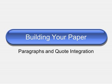 Building Your Paper Paragraphs and Quote Integration.