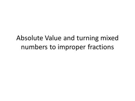 Absolute Value and turning mixed numbers to improper fractions.