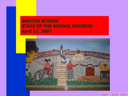 B a c kn e x t h o m e BARTON SCHOOL STATE OF THE SCHOOL ADDRESS April 11, 2007.
