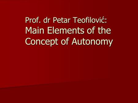 Prof. dr Petar Teofilović: Main Elements of the Concept of Autonomy.