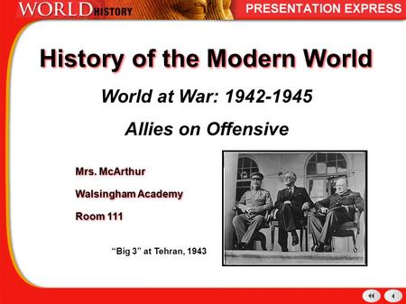 History of the Modern World World at War: 1942-1945 Allies on Offensive Mrs. McArthur Walsingham Academy Room 111 Mrs. McArthur Walsingham Academy Room.