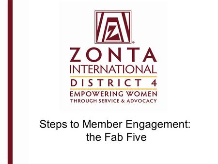 Steps to Member Engagement: the Fab Five. Zonta International envisions a world in which women's rights are recognized as human rights and every woman.
