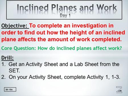 Oneone SK-15A Objective: To complete an investigation in order to find out how the height of an inclined plane affects the amount of work completed. Core.