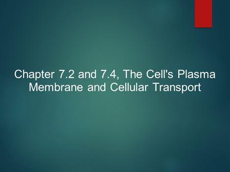 Chapter 7.2 and 7.4, The Cell's Plasma Membrane and Cellular Transport.
