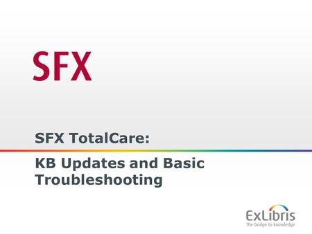 1 SFX TotalCare: KB Updates and Basic Troubleshooting.