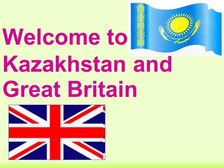 Welcome to Kazakhstan and Great Britain