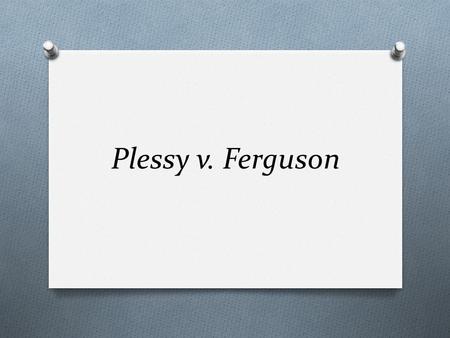 Plessy v. Ferguson. Background O Louisiana railways were to “provide equal but separate accommodations for the white & colored races” O Homer Plessy decided.