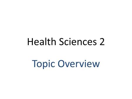 Health Sciences 2 Topic Overview. Orientation, Safety Review, Clinical Policies, and Employability Describe the purpose of the course, review safety skills,