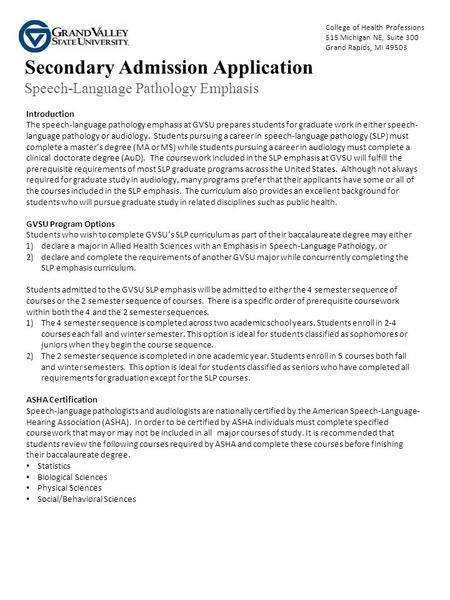 Introduction The speech-language pathology emphasis at GVSU prepares students for graduate work in either speech- language pathology or audiology. Students.