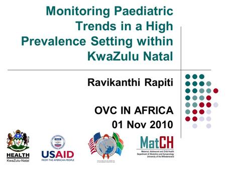 Monitoring Paediatric Trends in a High Prevalence Setting within KwaZulu Natal Ravikanthi Rapiti OVC IN AFRICA 01 Nov 2010.