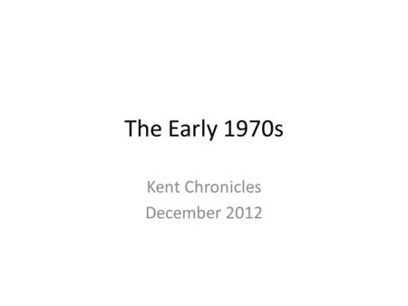 The Early 1970s Kent Chronicles December 2012. Presidents of the early 70s.