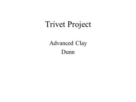 Trivet Project Advanced Clay Dunn.