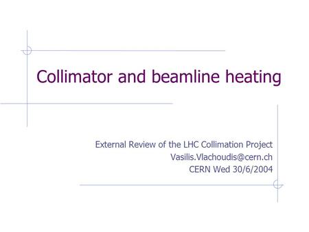 Collimator and beamline heating External Review of the LHC Collimation Project CERN Wed 30/6/2004.