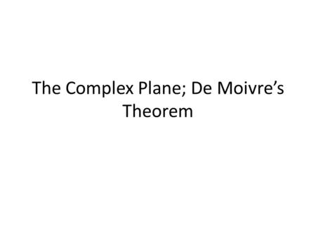 The Complex Plane; De Moivre’s Theorem. Polar Form.