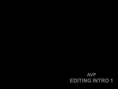 AVP EDITING INTRO 1. IT IS VERY HIGHLY RECOMMENDED AND VERY, VERY STRONGLY SUGGESTED THAT YOU TAKES NOTES AND PAY ATTENTION! IT IS VERY HIGHLY RECOMMENDED.