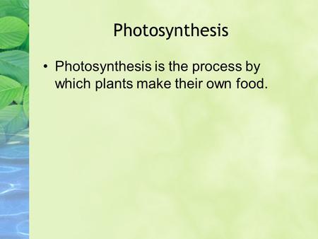 Photosynthesis Photosynthesis is the process by which plants make their own food.