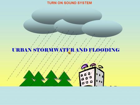 URBAN STORMWATER AND FLOODING TURN ON SOUND SYSTEM.