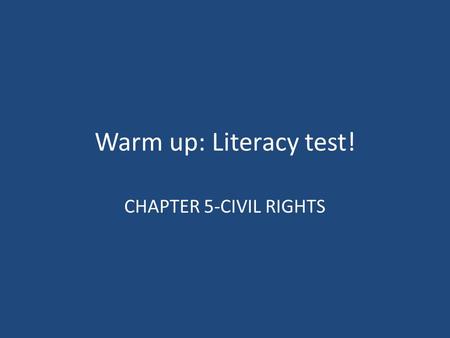 Warm up: Literacy test! CHAPTER 5-CIVIL RIGHTS. Civil Rights v. Civil Liberties The basic right to be free from unequal treatment based on certain protected.