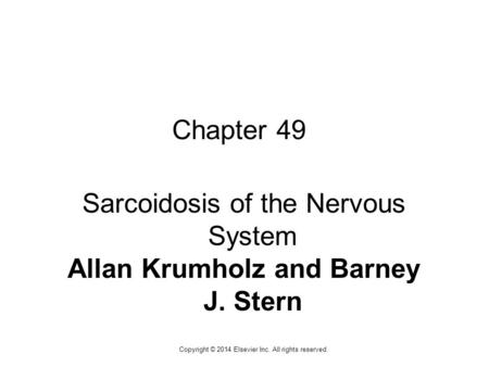 1 Copyright © 2014 Elsevier Inc. All rights reserved. Chapter 49 Sarcoidosis of the Nervous System Allan Krumholz and Barney J. Stern.