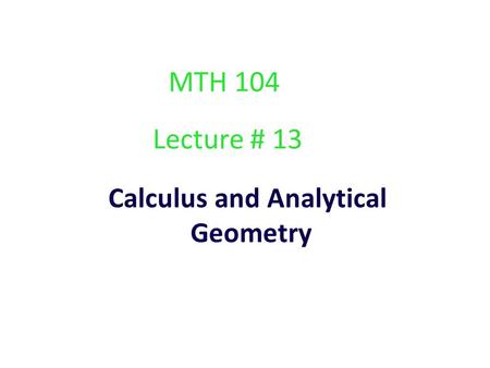 Calculus and Analytical Geometry Lecture # 13 MTH 104.