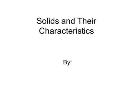 Solids and Their Characteristics By:. Cubes Cones CylindersPyramidsRectangular PrismsSpheres.