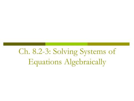 Ch. 8.2-3: Solving Systems of Equations Algebraically.