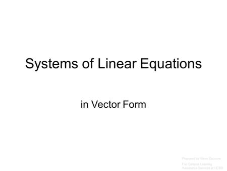 Systems of Linear Equations in Vector Form Prepared by Vince Zaccone For Campus Learning Assistance Services at UCSB.