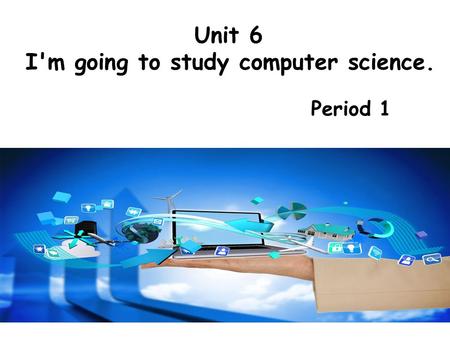 Unit 6 I'm going to study computer science. Period 1.