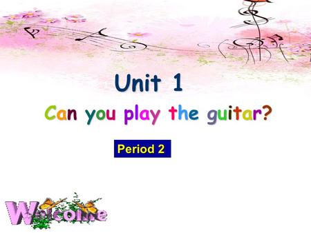 Period 2 Unit 1 Unit 1 Can you play the guitar? Can you play the guitar?