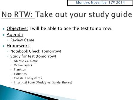  Objective: I will be able to ace the test tomorrow.  Agenda ◦ Review Game  Homework ◦ Notebook Check Tomorrow! ◦ Study for test (tomorrow)  Abiotic.