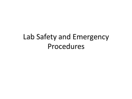 Lab Safety and Emergency Procedures. The Number One Rule In All Emergency Situations Don’t Panic, Move Quickly and Quietly.