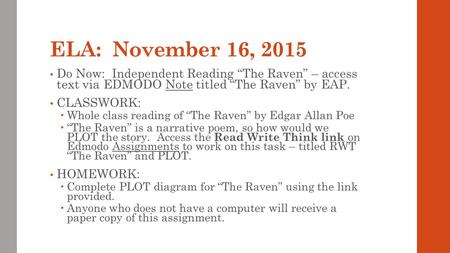 ELA: November 16, 2015 Do Now: Independent Reading “The Raven” – access text via EDMODO Note titled “The Raven” by EAP. CLASSWORK:  Whole class reading.