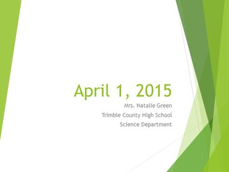 April 1, 2015 Mrs. Natalie Green Trimble County High School Science Department.