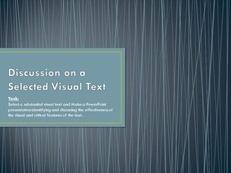 Task: Select a substantial visual text and Make a PowerPoint presentation identifying and discussing the effectiveness of the visual and critical features.