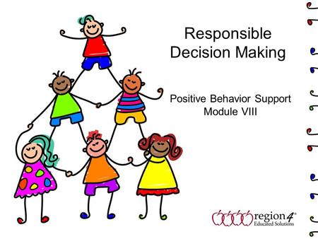 Responsible Decision Making Positive Behavior Support Module VIII.