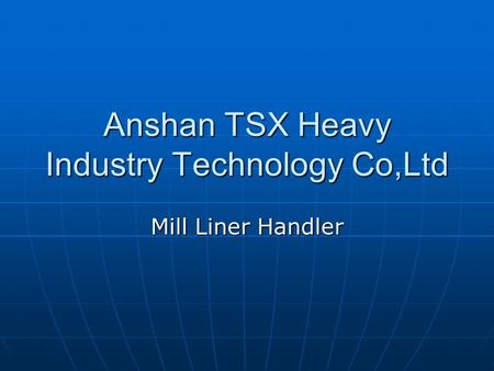 Anshan TSX Heavy Industry Technology Co,Ltd Mill Liner Handler.