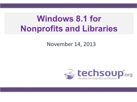 Windows 8.1 for Nonprofits and Libraries November 14, 2013.