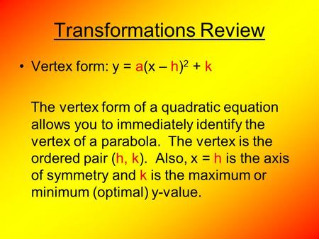 Transformations Review Vertex form: y = a(x – h) 2 + k The vertex form of a quadratic equation allows you to immediately identify the vertex of a parabola.