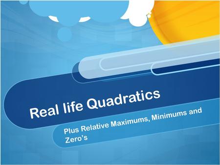 Real life Quadratics Plus Relative Maximums, Minimums and Zero’s.