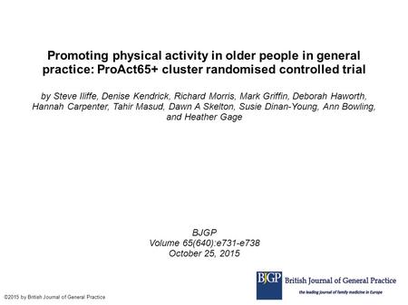 Promoting physical activity in older people in general practice: ProAct65+ cluster randomised controlled trial by Steve Iliffe, Denise Kendrick, Richard.